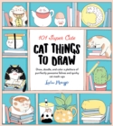 101 Super Cute Cat Things to Draw : Draw, doodle, and color a plethora of purrfectly pawsome felines and quirky cat mash-ups - Book