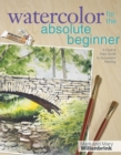 Watercolor for the Absolute Beginner with Mark Willenbrink : A Clear and Easy Guide to Successful Painting - Book