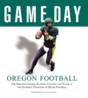 Game Day: Oregon Football : The Greatest Games, Players, Coaches and Teams in the Glorious Tradition of Ducks Football - Book