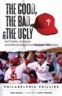 The Good, the Bad, & the Ugly: Philadelphia Phillies : Heart-Pounding, Jaw-Dropping, and Gut-Wrenching Moments from Philadelphia Phillies History - Book