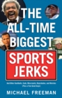 The All-Time Biggest Sports Jerks : And Other Goofballs, Cads, Miscreants, Reprobates, and Weirdos (Plus a Few Good Guys) - Book