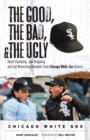 The Good, the Bad, & the Ugly: Chicago White Sox : Heart-Pounding, Jaw-Dropping, and Gut-Wrenching Moments from Chicago White Sox History - Book