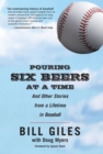 Pouring Six Beers at a Time : And Other Stories from a Lifetime in Baseball - Book