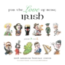 For the Love of Being Irish : From A to Z - Book