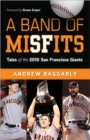 A Band of Misfits : Tales of the 2010 San Francisco Giants - Book