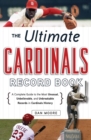 The Ultimate Cardinals Record Book : A Complete Guide to the Most Unusual, Unbelievable, and Unbreakable Records in Cardinals History - Book