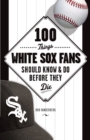 100 Things White Sox Fans Should Know & Do Before They Die - Book