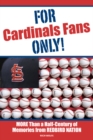 For Cardinals Fans Only! : More Than a Half-Century of Memories from Redbird Nation - Book