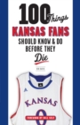 100 Things Kansas Fans Should Know & Do Before They Die - Book