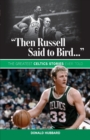 "Then Russell Said to Bird..." : The Greatest Celtics Stories Ever Told - Book