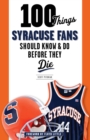100 Things Syracuse Fans Should Know & Do Before They Die - Book