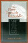 The New Turkish Republic : Turkey as a Pivotal State in the Muslim World - Book