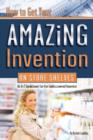How to Get Your Amazing Invention on Store Shelves : An A-Z Guidebook for the Undiscovered Inventor - Book