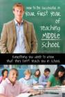 How to Be Successful in Your First Year of Teaching Middle School : Everything You Need to Know That They Don't Teach You in School - Book