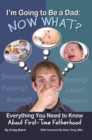 I'm Going to Be a Dad : Now What? Everything You Need to Know About First-Time Fatherhood - eBook