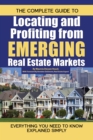 The Complete Guide to Locating and Profiting from Emerging Real Estate Markets : Everything You Need to Know Explained Simply - eBook