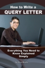 How to Write a Query Letter : Everything You Need to Know Explained Simply - eBook
