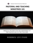Pastoral and Teaching Ministries 101 : Biblical Studies for the Ministries of the Pastor and of the Teacher - Book