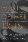 Worthy of Her Trust : What you Need to Do to Rebuild Sexual Integrity and Win Her Back - Book