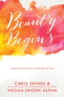 Beauty Begins : Making Peace with your Reflection - Book