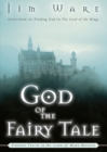 The God of the Fairy Tale : Finding Truth in the Land of Make-Believe - Book