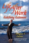Life After Work : Redefining Retirement - A Step-by-step Guide to Balancing Your Life and Achieving Bliss in the Wisdom Years - Book