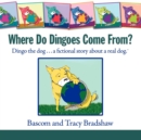 Where Do Dingoes Come From? Dingo the Dog...a Fictional Story About a Real Dog - Book