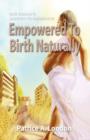 Empowered to Birth Naturally : One Woman's Journey to Homebirth - Book