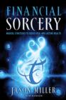 Financial Sorcery : Magical Strategies to Create Real and Lasting Wealth - Book