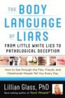 The Body Language of Liars : From Little White Lies to Pathological Deception - How to See Through the Fibs, Frauds, and Falsehoods People Tell You Every Day - Book