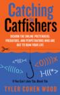 Catching the Catfishers : Disarm the Online Pretenders, Predators and Perpetrators Who are out to Ruin Your Life - Book