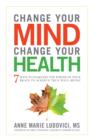 Change Your Mind, Change Your Health : 7 Ways to Harness the Power of Your Brain to Achieve True Well-Being - Book