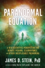 Paranormal Equation : A New Scientific Perspective on Remote Viewing, Clairvoyance, and Other Inexplicable Phenomena - eBook