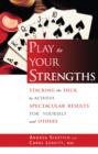 Play to Your Strengths : Stacking the Deck to Achieve Spectacular Results for Yourself and Others - eBook