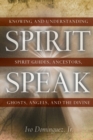 Spirit Speak : Knowing and Understanding Spirit Guides, Ancestors, Ghosts, Angels, and the Divine - eBook