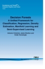 Decision Forests : A Unified Framework for Classification, Regression, Density Estimation, Manifold Learning and Semi-Supervised Learning - Book