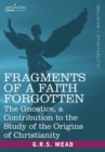 Fragments of a Faith Forgotten : The Gnostics, a Contibution to the Stu - Book