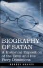 Biography of Satan : A Historical Exposition of the Devil and His Fiery Dominions - Book