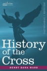 History of the Cross : The Pagan Origin and Idolatrous Adoption and Worship of the Image - Book