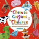 Chinese Origami for Children : Fold Zodiac Animals, Festival Decorations and Other Creations: This Easy Origami Book is Fun for Both Kids and Parents - Book