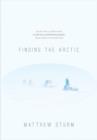 Finding the Arctic : History and Culture Along a 2,500-Mile Snowmobile Journey from Alaska to Hudson's Bay - Book