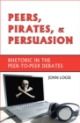 Peers, Pirates, and Persuasion : Rhetoric in the Peer-to-Peer Debates - eBook