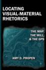 Locating Visual-Material Rhetorics : The Map, the Mill, and the GPS - Book