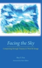 Facing the Sky : Composing Through Trauma in Word and Image - Book