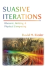Suasive Iterations : Rhetoric, Writing, and Physical Computing - Book