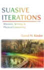 Suasive Iterations : Rhetoric, Writing, and Physical Computing - Book