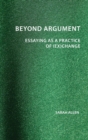 Beyond Argument : Essaying as a Practice of (Ex)Change - Book