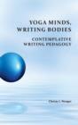 Yoga Minds, Writing Bodies : Contemplative Writing Pedagogy - Book