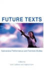 Future Texts : Subversive Performance and Feminist Bodies - Book