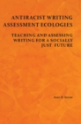 Antiracist Writing Assessment Ecologies : Teaching and Assessing Writing for a Socially Just Future - eBook